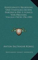 Kurzgefasste Regierung Und Staatsgeschichte Friedrich Des Ii Konigs Von Preussen: Vom Jahr 1740 Bis 1786 (1800) 1168475988 Book Cover