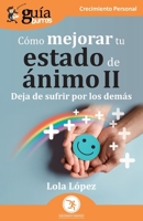 GuíaBurros: Cómo mejorar tu estado de ánimo II: Deja de sufrir por los demás (Crecimiento Personal) (Spanish Edition) 8419731218 Book Cover