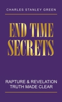 End Time Secrets: Rapture & Revelation Truth Made Clear B0F44DM61S Book Cover
