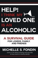Help! I Think My Loved One Is an Alcoholic: A Survival Guide for Lovers, Family, and Friends B0FQL8Q4ZC Book Cover