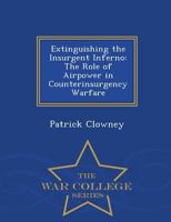 Extinguishing the Insurgent Inferno: The Role of Airpower in Counterinsurgency Warfare - War College Series 1296474984 Book Cover