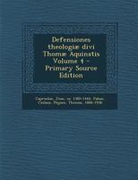 Defensiones theologiæ divi Thomæ Aquinatis; Volume 4 1021550329 Book Cover