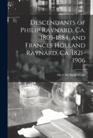 Descendants of Philip Raynard, Ca. 1805-1884, and Frances Holland Raynard, Ca. 1821-1906 1015142354 Book Cover