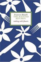 The Scented Kitchen: Cooking With Flowers 1897959443 Book Cover