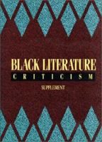 Black Literature Criticism Supplement: Excerpts from Criticism of the Most Significant Works of Black Authors over the Past 200 Years (Black Literature Criticism) 0810379317 Book Cover