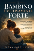 Il Bambino Emotivamente Forte: Guida pratica per genitori che vogliono aiutare i propri figli a riconoscere, esprimere e gestire le emozioni con intelligenza e sicurezza (Italian Edition) B0H6RKFZX3 Book Cover