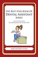 The Best Ever Book of Dental Assistant Jokes: Lots and Lots of Jokes Specially Repurposed for You-Know-Who 1477602526 Book Cover