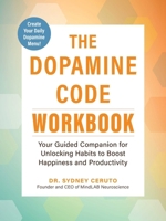 The Dopamine Code Workbook: Your Guided Companion for Unlocking Habits to Boost Happiness and Productivity 1507226276 Book Cover