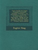 Cours Complet de Langue Fran�aise: Grammaire Fran�aise Contenant: 1. La Grammaire, 2. La Syntaxe, 3. La Construction, 4. La Ponctuation: R�dig� Sur Un Plan Nouveau Et Suivie de Nombreux Exercices, Vol 1272346099 Book Cover