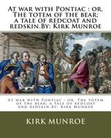 At war with Pontiac: or, The totem of the bear; a tale of redcoat and redskin 1537449028 Book Cover