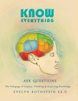 Know Everything: The Pedagogy of Inquiry, Thinking, and Acquiring Knowledge 1493681931 Book Cover