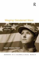 Waging Gendered Wars: U.S. Military Women in Afghanistan and Iraq. Paige Whaley Eager 1409448460 Book Cover
