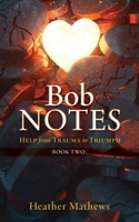 Bob Notes: Help from Trauma to Triumph B0FGB3N16S Book Cover