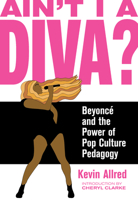 Ain't I a Diva?: Beyoncé and the Power of Pop Culture Pedagogy 1936932601 Book Cover