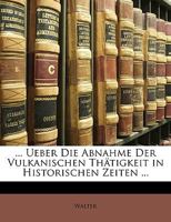 ... Ueber Die Abnahme Der Vulkanischen Thätigkeit in Historischen Zeiten ... 114724376X Book Cover