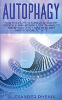 Autophagy: How to Learn to Achieve a Healthy Lifestyle With Weight Loss Thanks to Intermittent Fasting, a Keto Diet, and Physical Activity 1914163087 Book Cover