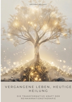 Vergangene Leben, heutige Heilung: Die transformative Kraft der Reinkarnationstherapie (German Edition) 3384489403 Book Cover