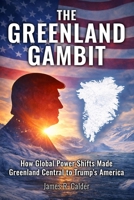 The Greenland Gambit: How Global Power Shifts Made Greenland Central to Trump’s America 1806475677 Book Cover