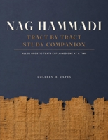 NAG HAMMADI TRACT BY TRACT STUDY COMPANION: All 52 Gnostic Texts Explained One at a Time, from the Gospel of Thomas to the Fragments of Codex XIII B0HHYK4TG8 Book Cover