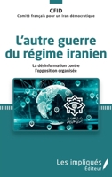 L'autre guerre du régime iranien: La désinformation contre l'opposition organisée (French Edition) 2343237735 Book Cover