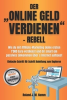 Der „online Geld verdienen”-Rebell: Wie du mit Affiliate-Marketing deine ersten 1000 Euro verdienst und dir smart ein passives Einkommen übers Internet aufbaust B08WP79SBR Book Cover