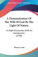 A Demonstration Of The Will Of God By The Light Of Nature: In Eight Discourses, With An Introduction 1120115191 Book Cover