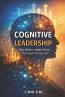 Cognitive Leadership: Subtitle: How Modern Leaders Rewire Thinking for the Age of AI B0H46FYF8S Book Cover