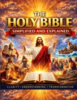 The Holy Bible Simplified and Explained: A Complete Guide to Understanding Every Book of Scripture from Genesis to Revelation B0GVY86D81 Book Cover