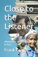 Close to the Listener: Adventures in Broadcasting in Asia 1999601017 Book Cover