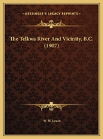 The Telkwa River And Vicinity, B.c.... 1104402688 Book Cover