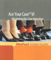 Ace Your Case VI: Mastering the Case Interview (WetFeet Insider Guide) 1582075387 Book Cover