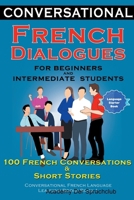 Conversational French Dialogues for Beginners and Intermediate Students 100 French Conversations and Short Stories 0359953700 Book Cover