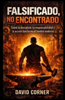 Falsificado, no encontrado: Cómo la disciplina, la responsabilidad y la acción dan forma al hombre moderno. (Spanish Edition) B0GVW1HNXL Book Cover