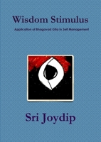 Wisdom Stimulus : Application of Bhagavad Gita in Self Management 1458376184 Book Cover