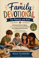 Family Devotional For Parents and Kids: A Practical Guide to Weave God's Love, Kindness, and Gratitude into 5-Minute Daily Routines — With 75+ Practical Daily Activities & Experiences for Families B0GZYR5KBK Book Cover