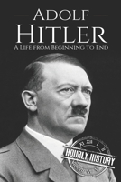Adolf Hitler: A Life from Beginning to End 1537392913 Book Cover