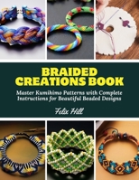 Braided Creations Book: Master Kumihimo Patterns with Complete Instructions for Beautiful Beaded Designs B0DZVCG6ZD Book Cover