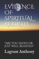 EVIDENCE OF SPIRITUAL REBIRTH: "ARE YOU SAVED OR JUST WELL BEHAVED" 1698622058 Book Cover