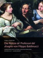 Die Notizie De' Professori del Disegno Von Filippo Baldinucci: Verwissenschaftlichung Kunsthistorischen Wissens Im 17. Jahrhundert 3110638010 Book Cover