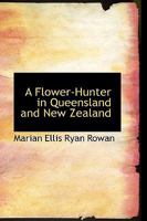 A Flower-Hunter in Queensland a New Zealand 1015616607 Book Cover