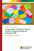 A expressão variável do futuro verbal na língua falada em Capoeiras-PE 6202807237 Book Cover