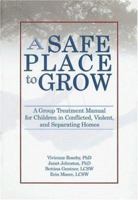 A Safe Place to Grow: A Group Treatment Manual for Children in Conflicted, Violent, And Separating Homes 0789027690 Book Cover