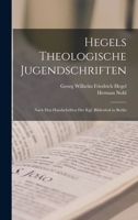 Hegels Theologische Jugendschriften: Nach Den Handschriften Der Kgl. Bibliothek in Berlin 1015969798 Book Cover
