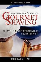 Leisureguy's Guide to Gourmet Shaving: Shaving Made Enjoyable 1463595344 Book Cover