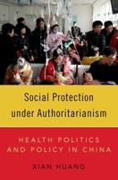 Social Protection under Authoritarianism: Health Politics and Policy in China 0197642772 Book Cover