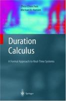 Duration Calculus: A Formal Approach To Real Time Systems 3540408231 Book Cover