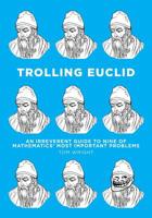 Trolling Euclid: An Irreverent Guide to Nine of Mathematics' Most Important Problems 1523466464 Book Cover