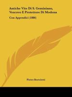 Antiche Vite Di S. Geminiano, Vescovo E Protettore Di Modena: Con Appendici (1886) 1143511603 Book Cover