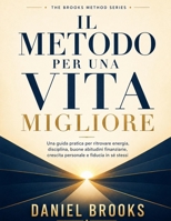 Il Metodo per una Vita Migliore: Una guida pratica per ritrovare energia, disciplina, buone abitudini finanziarie, crescita personale e fiducia in sé ... (The Brooks Method Series) (Italian Edition) B0H5CZL6W1 Book Cover