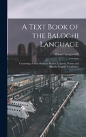 A Text Book of the Balochi Language: Consisting of Miscellaneous Stories, Legends, Poems and Balochi-English Vocabulary 1016092725 Book Cover